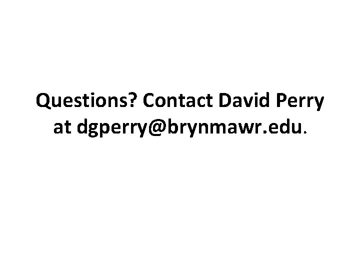 Questions? Contact David Perry at dgperry@brynmawr. edu. 