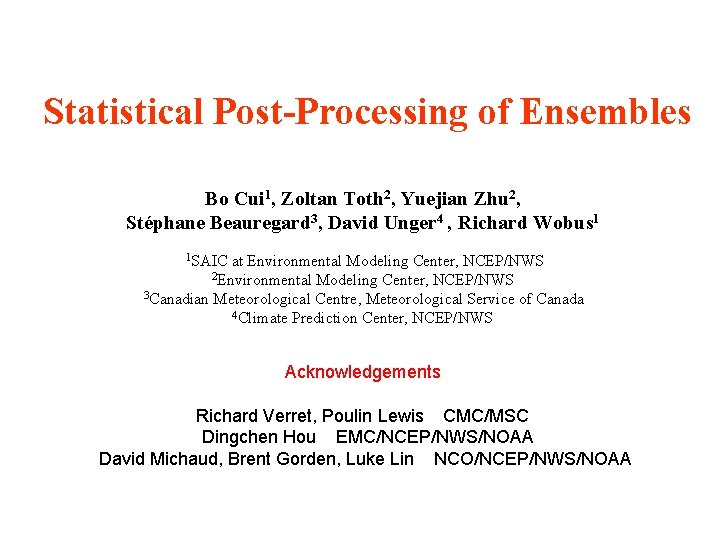 Statistical Post-Processing of Ensembles Bo Cui 1, Zoltan Toth 2, Yuejian Zhu 2, Stéphane