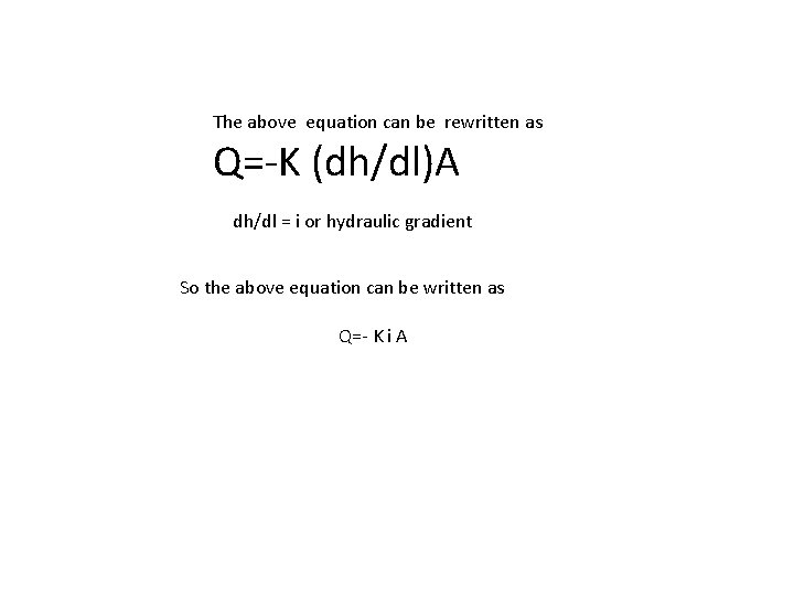 The above equation can be rewritten as Q=-K (dh/dl)A dh/dl = i or hydraulic