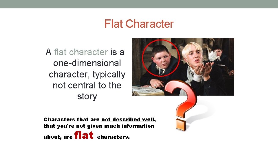 Flat Character A flat character is a one-dimensional character, typically not central to the