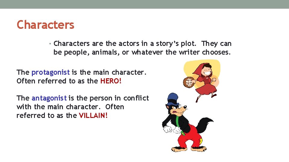 Characters • Characters are the actors in a story’s plot. They can be people,