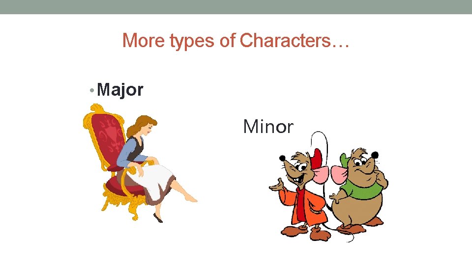 More types of Characters… • Major Minor 