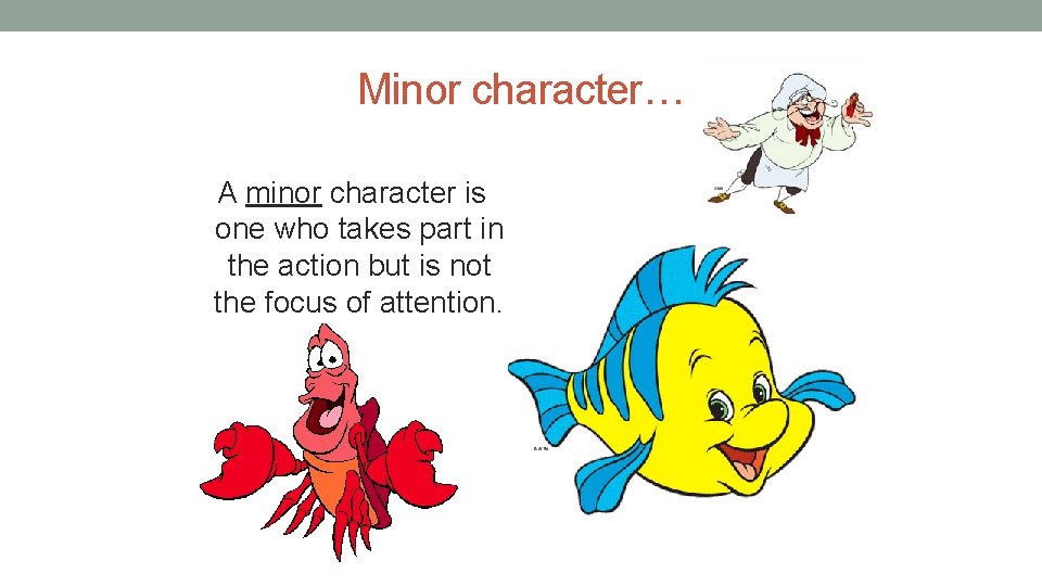 Minor character… A minor character is one who takes part in the action but