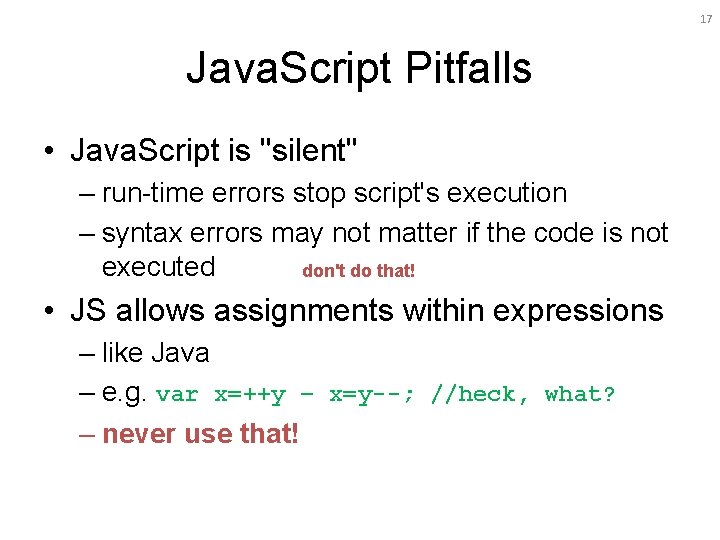 17 Java. Script Pitfalls • Java. Script is "silent" – run-time errors stop script's