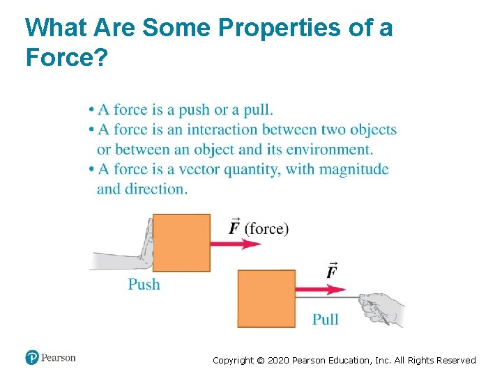 What Are Some Properties of a Force? Copyright © 2020 Pearson Education, Inc. All