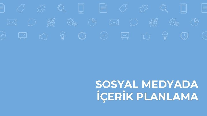 SOSYAL MEDYADA İÇERİK PLANLAMA 