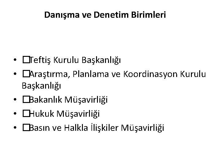 Danışma ve Denetim Birimleri • �Teftiş Kurulu Başkanlığı • �Araştırma, Planlama ve Koordinasyon Kurulu