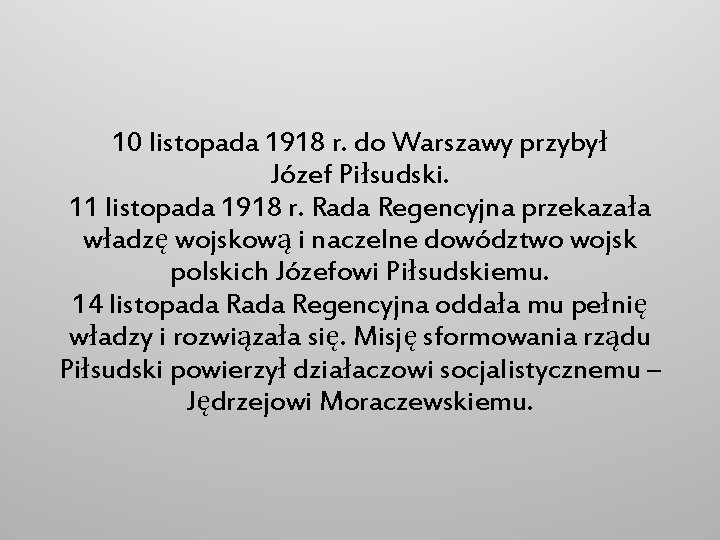 10 listopada 1918 r. do Warszawy przybył Józef Piłsudski. 11 listopada 1918 r. Rada