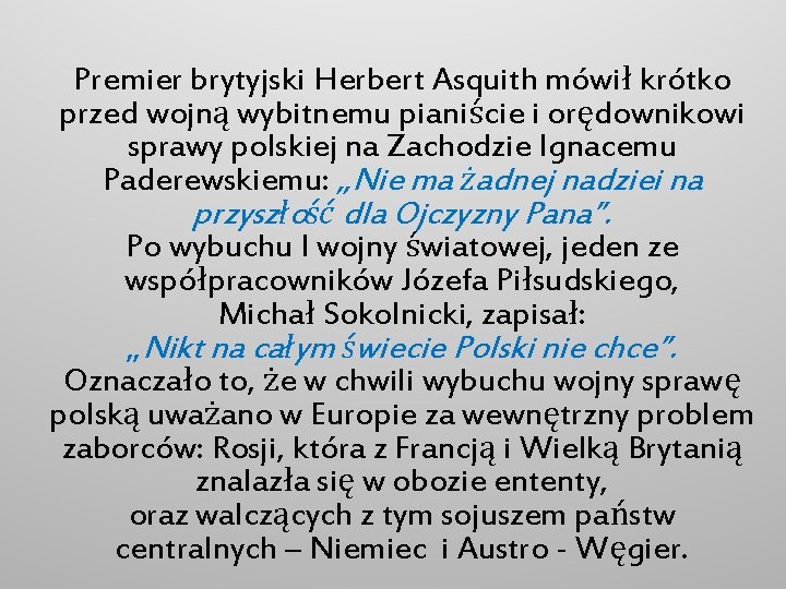 Premier brytyjski Herbert Asquith mówił krótko przed wojną wybitnemu pianiście i orędownikowi sprawy polskiej