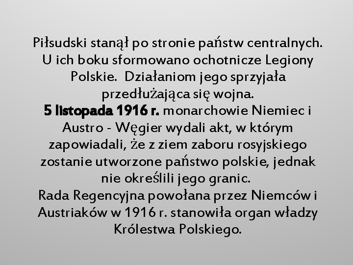 Piłsudski stanął po stronie państw centralnych. U ich boku sformowano ochotnicze Legiony Polskie. Działaniom