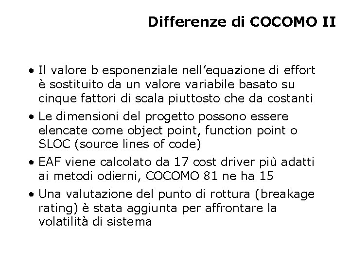 Differenze di COCOMO II • Il valore b esponenziale nell’equazione di effort è sostituito