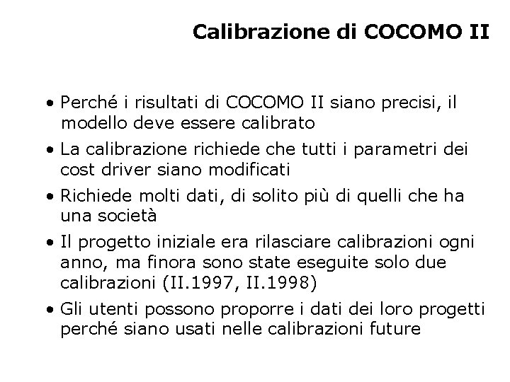 Calibrazione di COCOMO II • Perché i risultati di COCOMO II siano precisi, il