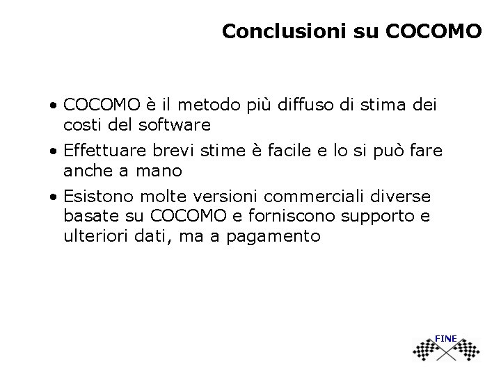 Conclusioni su COCOMO • COCOMO è il metodo più diffuso di stima dei costi