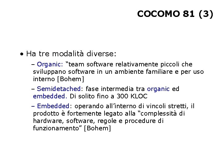 COCOMO 81 (3) • Ha tre modalità diverse: – Organic: “team software relativamente piccoli