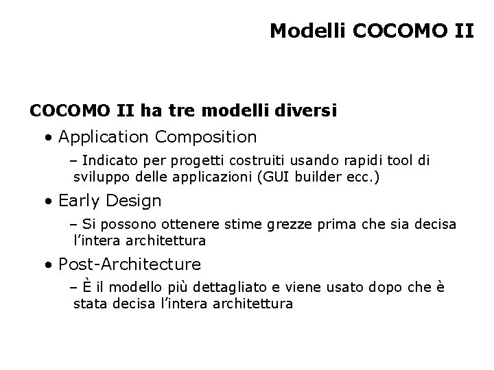 Modelli COCOMO II ha tre modelli diversi • Application Composition – Indicato per progetti