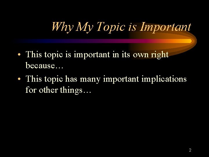 Why My Topic is Important • This topic is important in its own right