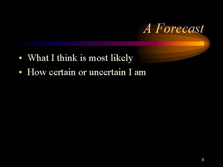 A Forecast • What I think is most likely • How certain or uncertain
