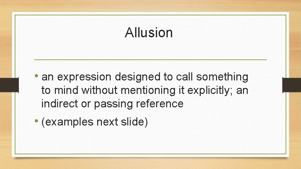 Allusion • an expression designed to call something to mind without mentioning it explicitly; Allusion • an expression designed to call something to mind without mentioning it explicitly;