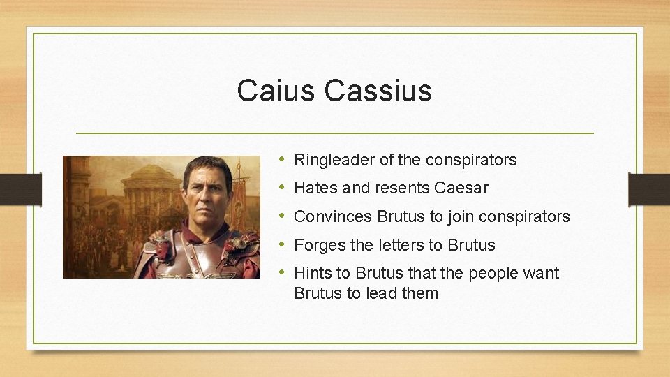 Caius Cassius • • • Ringleader of the conspirators Hates and resents Caesar Convinces Caius Cassius • • • Ringleader of the conspirators Hates and resents Caesar Convinces
