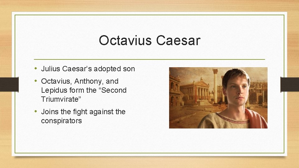 Octavius Caesar • Julius Caesar’s adopted son • Octavius, Anthony, and Lepidus form the Octavius Caesar • Julius Caesar’s adopted son • Octavius, Anthony, and Lepidus form the