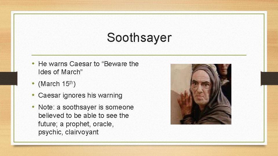 Soothsayer • He warns Caesar to “Beware the Ides of March” • (March 15 Soothsayer • He warns Caesar to “Beware the Ides of March” • (March 15