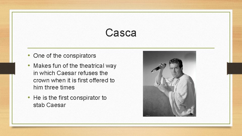 Casca • One of the conspirators • Makes fun of theatrical way in which Casca • One of the conspirators • Makes fun of theatrical way in which