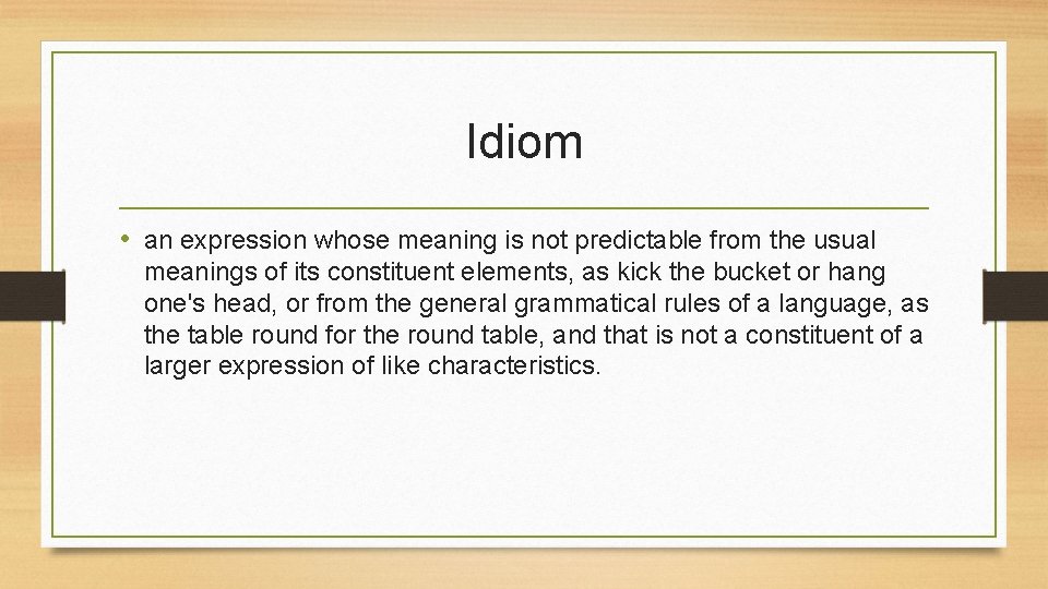Idiom • an expression whose meaning is not predictable from the usual meanings of Idiom • an expression whose meaning is not predictable from the usual meanings of