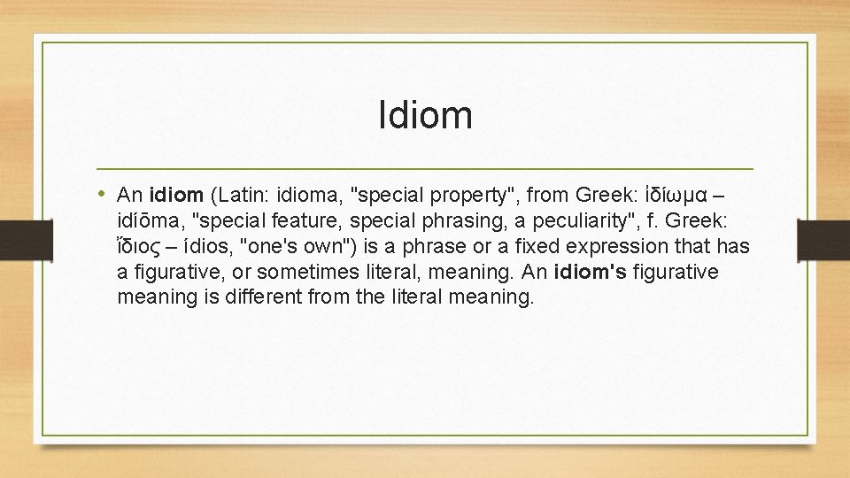 Idiom • An idiom (Latin: idioma, "special property", from Greek: ἰδίωμα – idíōma, "special Idiom • An idiom (Latin: idioma, "special property", from Greek: ἰδίωμα – idíōma, "special