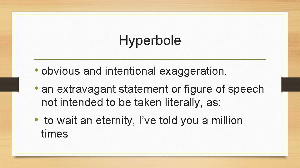 Hyperbole • obvious and intentional exaggeration. • an extravagant statement or figure of speech Hyperbole • obvious and intentional exaggeration. • an extravagant statement or figure of speech