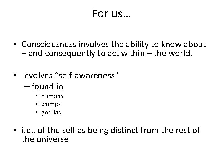 For us… • Consciousness involves the ability to know about – and consequently to