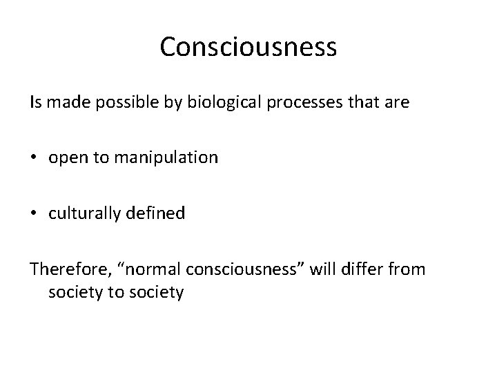 Consciousness Is made possible by biological processes that are • open to manipulation •