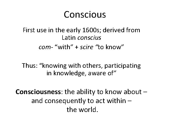 Conscious First use in the early 1600 s; derived from Latin conscius com- “with”