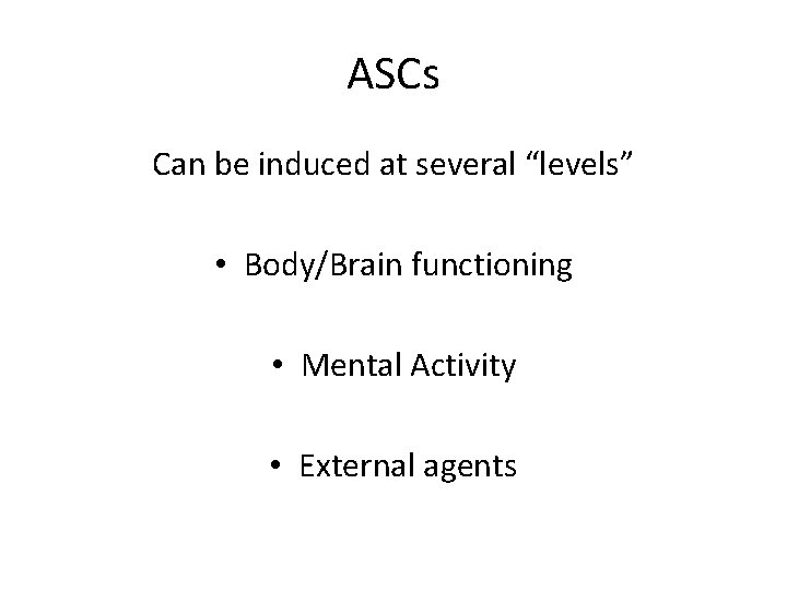 ASCs Can be induced at several “levels” • Body/Brain functioning • Mental Activity •