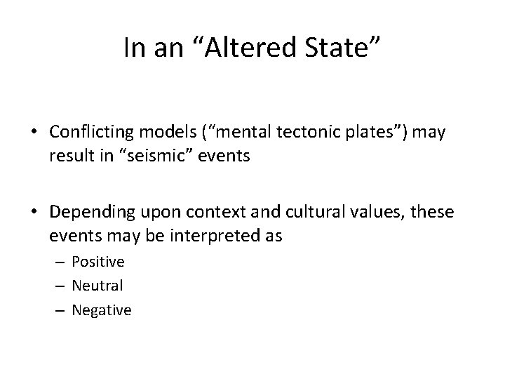 In an “Altered State” • Conflicting models (“mental tectonic plates”) may result in “seismic”