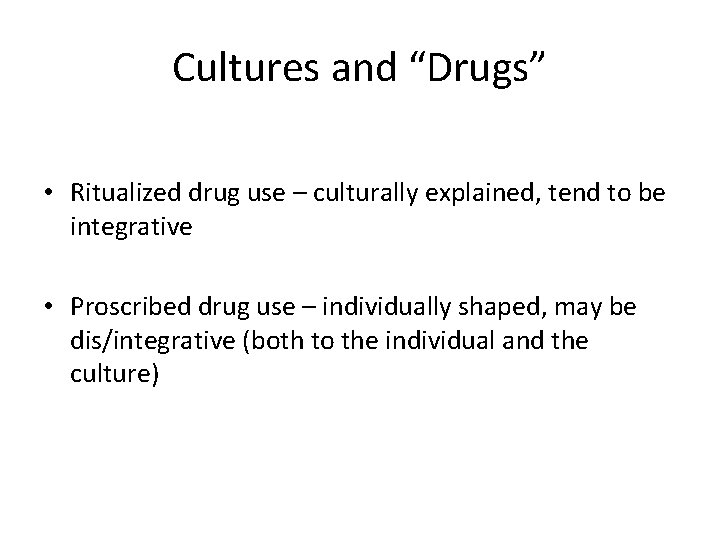 Cultures and “Drugs” • Ritualized drug use – culturally explained, tend to be integrative