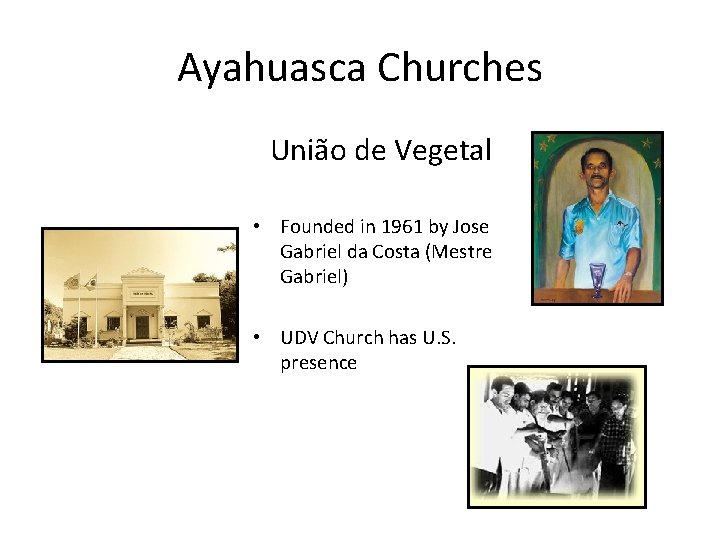 Ayahuasca Churches União de Vegetal • Founded in 1961 by Jose Gabriel da Costa