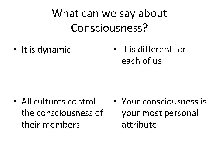 What can we say about Consciousness? • It is dynamic • It is different