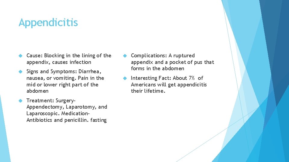 Appendicitis Cause: Blocking in the lining of the appendix, causes infection Signs and Symptoms: