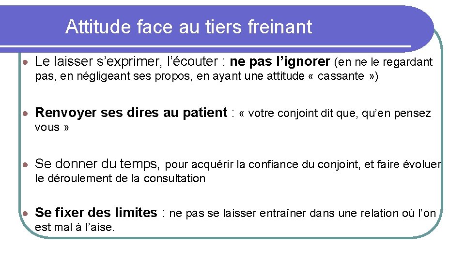 Attitude face au tiers freinant ● Le laisser s’exprimer, l’écouter : ne pas l’ignorer