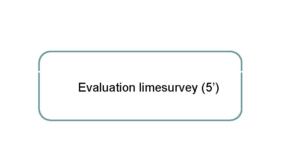 Evaluation limesurvey (5’) 
