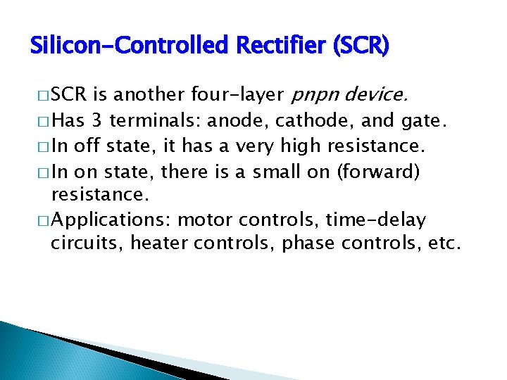 Silicon-Controlled Rectifier (SCR) is another four-layer pnpn device. � Has 3 terminals: anode, cathode,