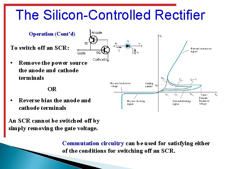 The Silicon-Controlled Rectifier Operation (Cont’d) To switch off an SCR: • Remove the power