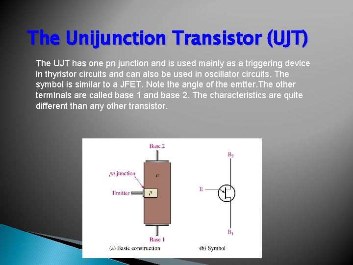 The Unijunction Transistor (UJT) The UJT has one pn junction and is used mainly