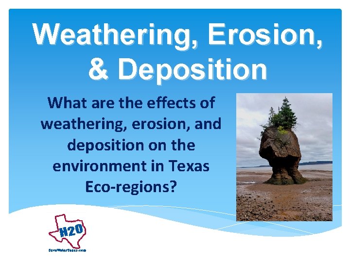 Weathering, Erosion, & Deposition What are the effects of weathering, erosion, and deposition on