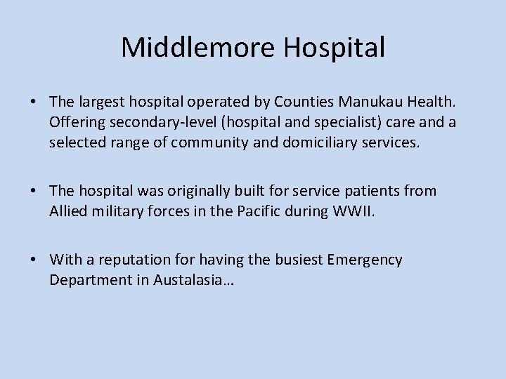 Middlemore Hospital • The largest hospital operated by Counties Manukau Health. Offering secondary-level (hospital