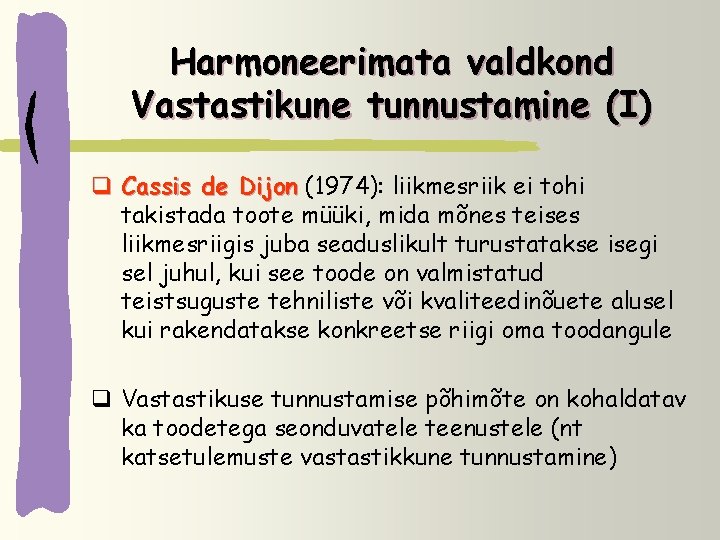 Harmoneerimata valdkond Vastastikune tunnustamine (I) q Cassis de Dijon (1974): liikmesriik ei tohi takistada