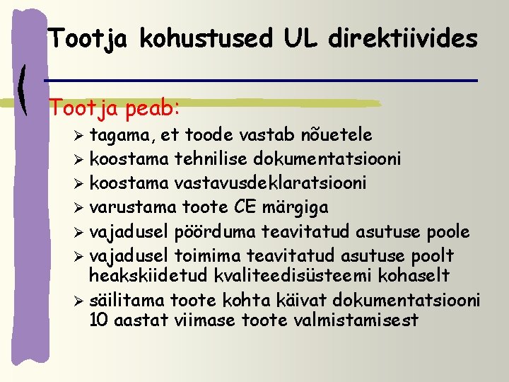 Tootja kohustused UL direktiivides Tootja peab: Ø tagama, et toode vastab nõuetele Ø koostama