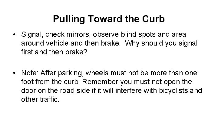 Pulling Toward the Curb • Signal, check mirrors, observe blind spots and area around