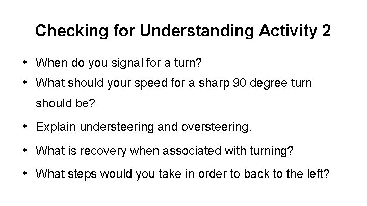 Checking for Understanding Activity 2 • When do you signal for a turn? •