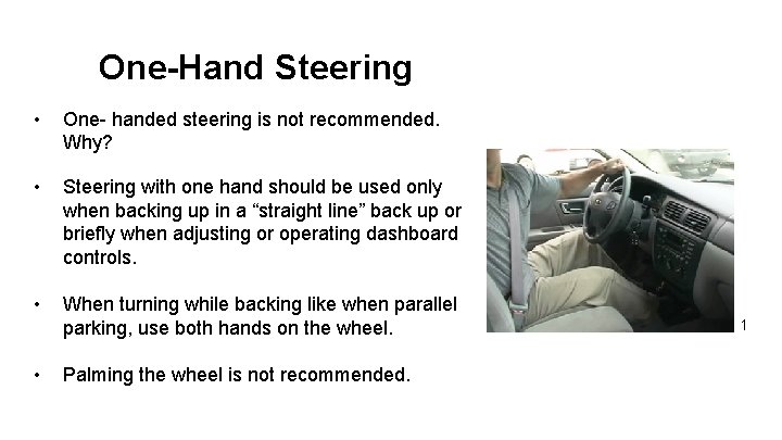 One-Hand Steering • One- handed steering is not recommended. Why? • Steering with one